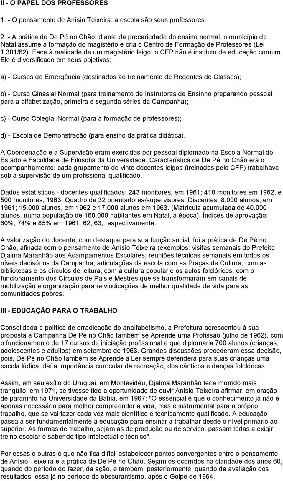 Face à realidade de um magistério leigo, o CFP não é instituto de educação comum.