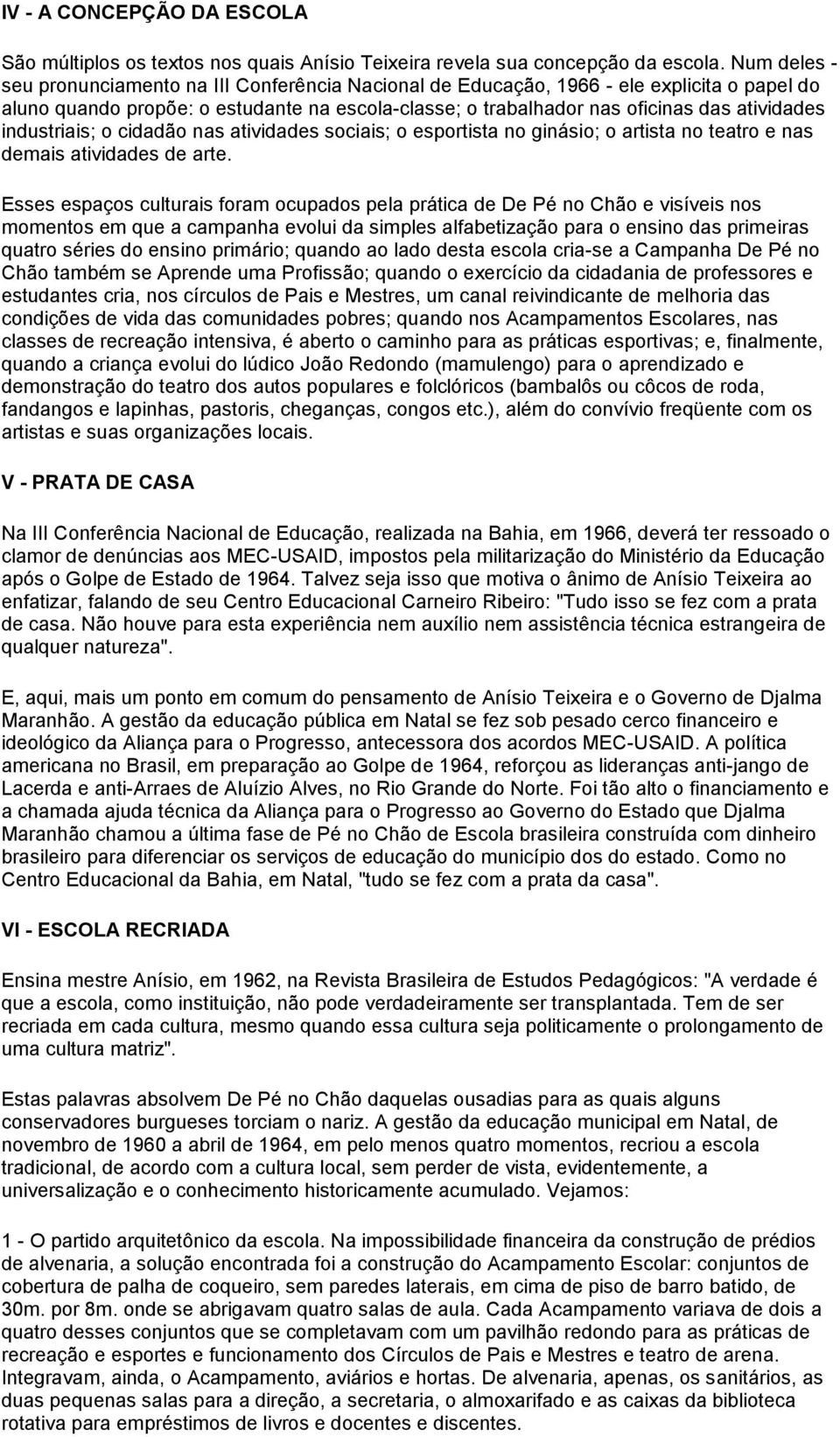 industriais; o cidadão nas atividades sociais; o esportista no ginásio; o artista no teatro e nas demais atividades de arte.