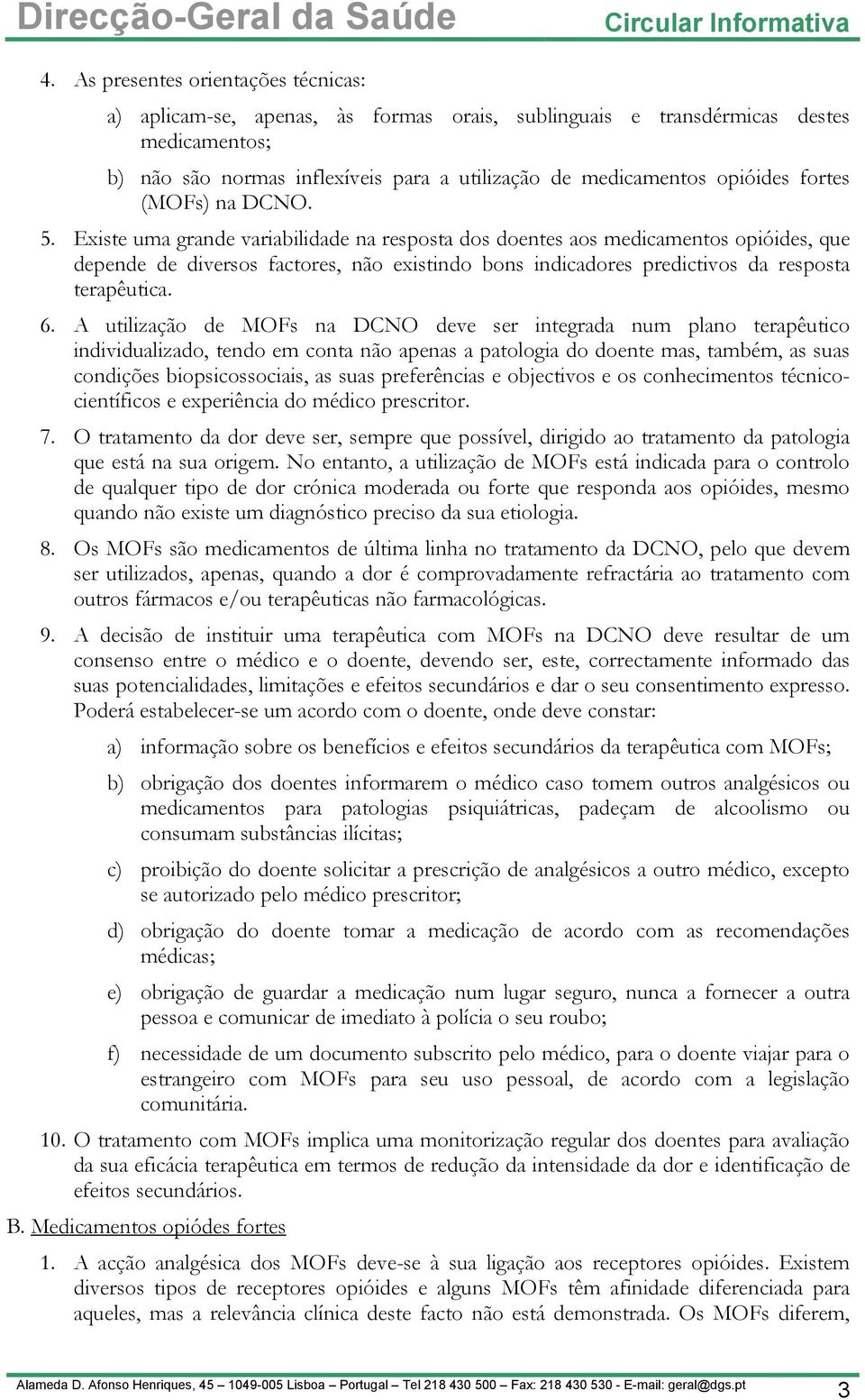 Existe uma grande variabilidade na resposta dos doentes aos medicamentos opióides, que depende de diversos factores, não existindo bons indicadores predictivos da resposta terapêutica. 6.