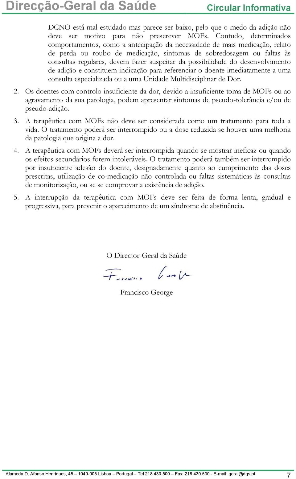 fazer suspeitar da possibilidade do desenvolvimento de adição e constituem indicação para referenciar o doente imediatamente a uma consulta especializada ou a uma Unidade Multidisciplinar de Dor. 2.