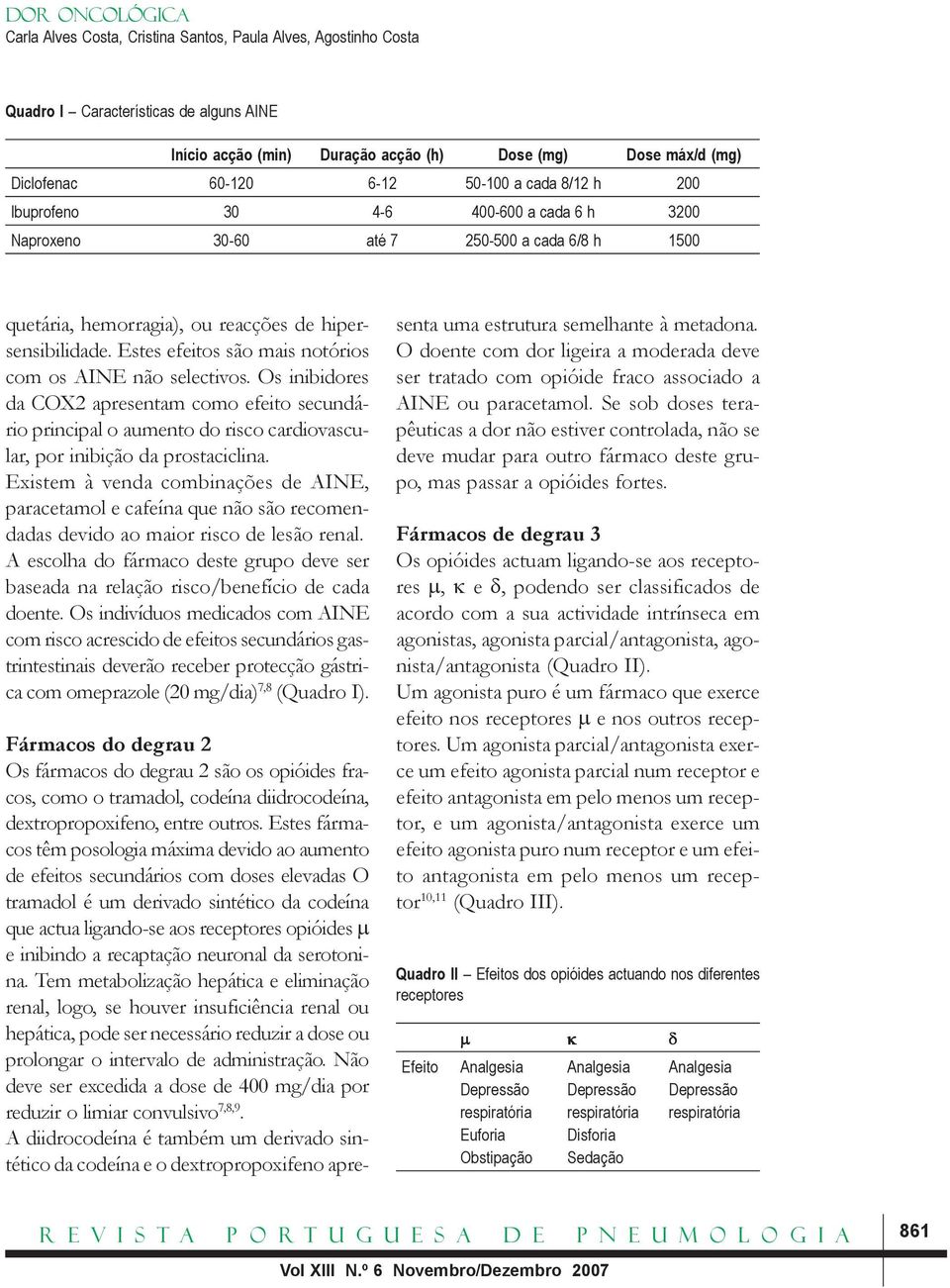 Os inibidores da COX2 apresentam como efeito secundário principal o aumento do risco cardiovascular, por inibição da prostaciclina.