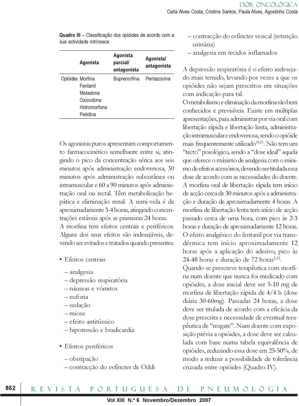 endovenosa, 30 minutos após administração subcutânea ou intramuscular e 60 a 90 minutos após administração oral ou rectal. Têm metabolização hepática e eliminação renal.