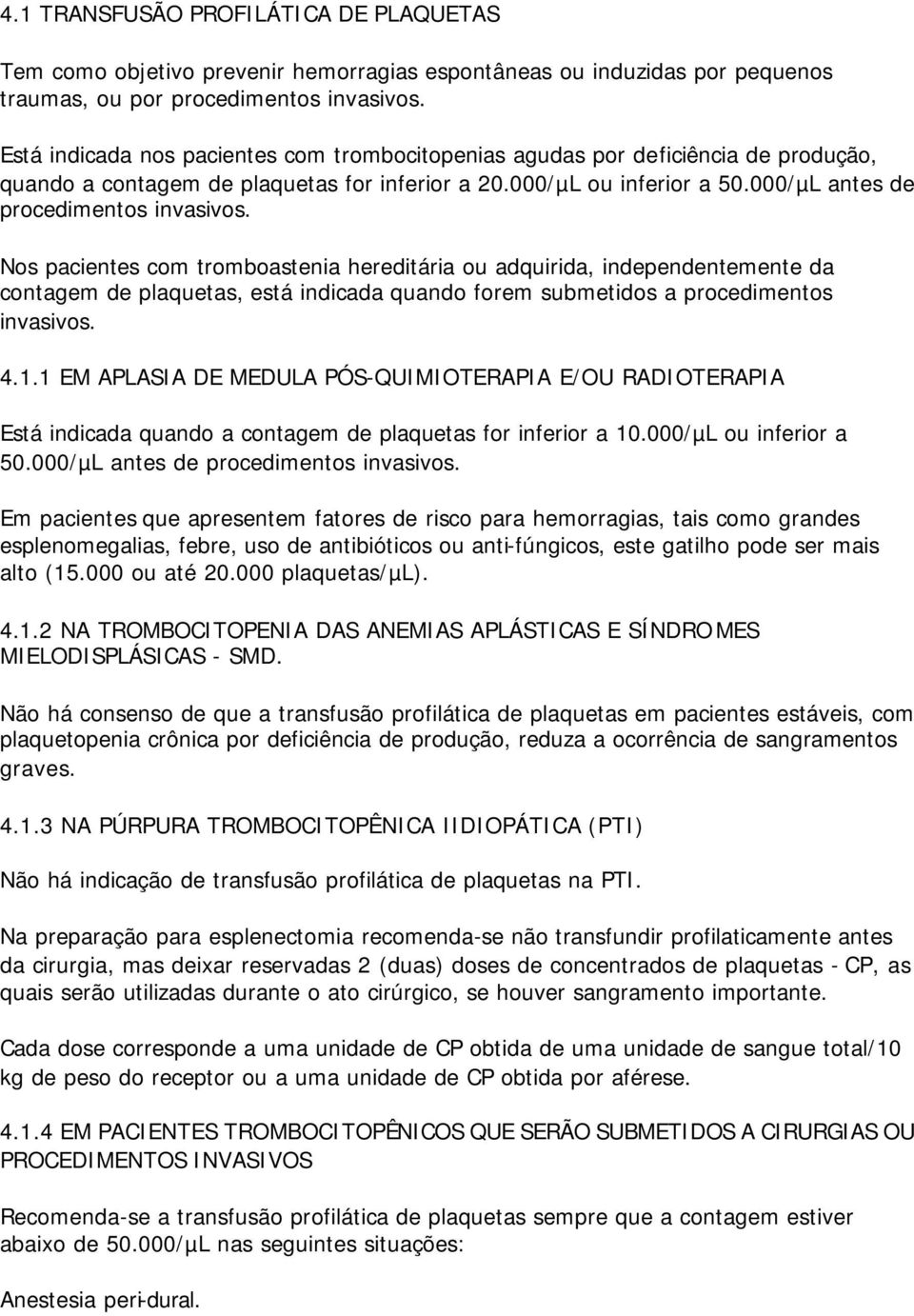 Nos pacientes com tromboastenia hereditária ou adquirida, independentemente da contagem de plaquetas, está indicada quando forem submetidos a procedimentos invasivos. 4.1.