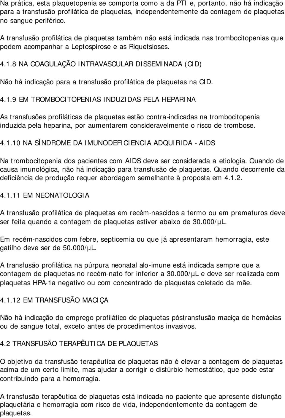 8 NA COAGULAÇÃO INTRAVASCULAR DISSEMINADA (CID) Não há indicação para a transfusão profilática de plaquetas na CID. 4.1.