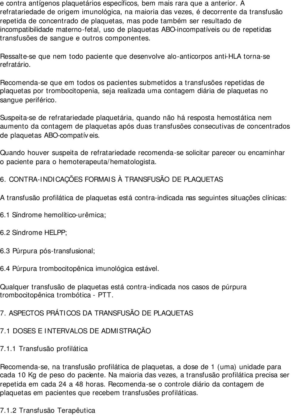 plaquetas ABO-incompatíveis ou de repetidas transfusões de sangue e outros componentes. Ressalte-se que nem todo paciente que desenvolve alo-anticorpos anti-hla torna-se refratário.