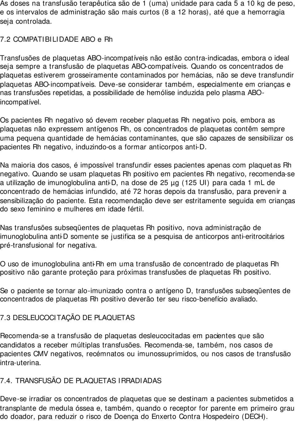 Quando os concentrados de plaquetas estiverem grosseiramente contaminados por hemácias, não se deve transfundir plaquetas ABO-incompatíveis.