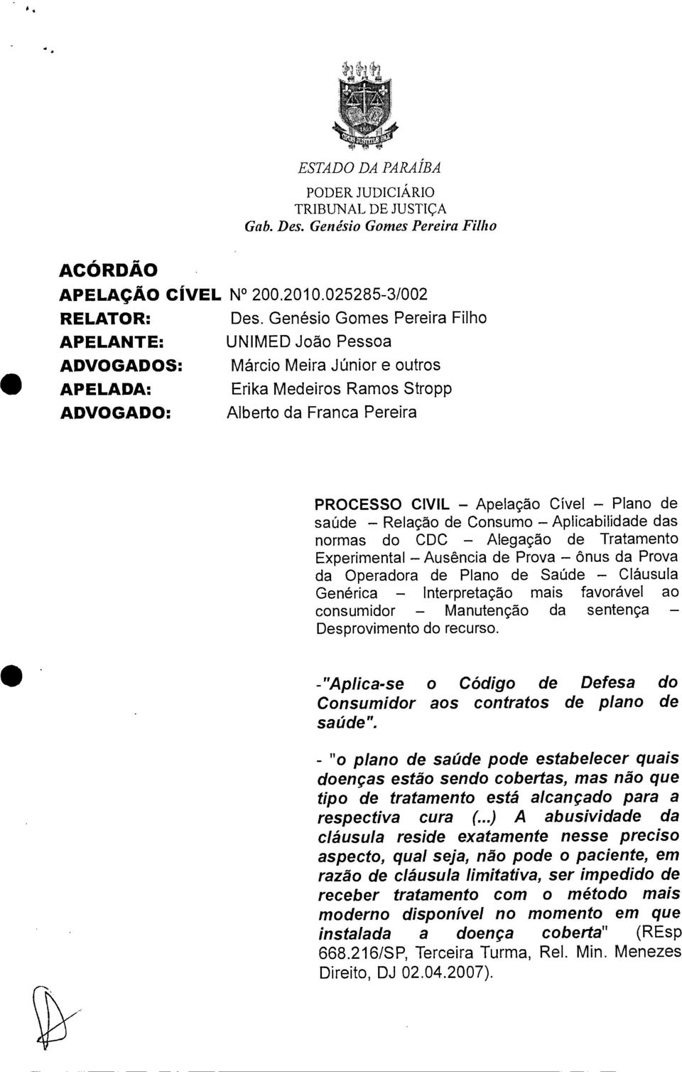 Plano de saúde Relação de Consumo Aplicabilidade das normas do CDC Alegação de Tratamento Experimental Ausência de Prova ônus da Prova da Operadora de Plano de Saúde Cláusula Genérica Interpretação