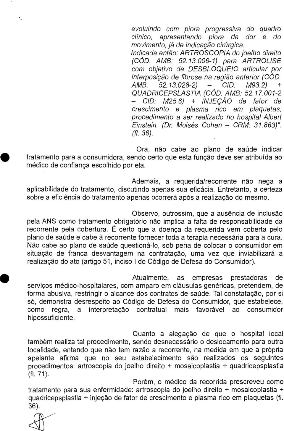 6) + INJEÇÃO de fator de crescimento e plasma rico em plaquetas, procedimento a ser realizado no hospital Albert Einstein. (Dr. Moisés Cohen CRM: 31.863)". (fl. 36).