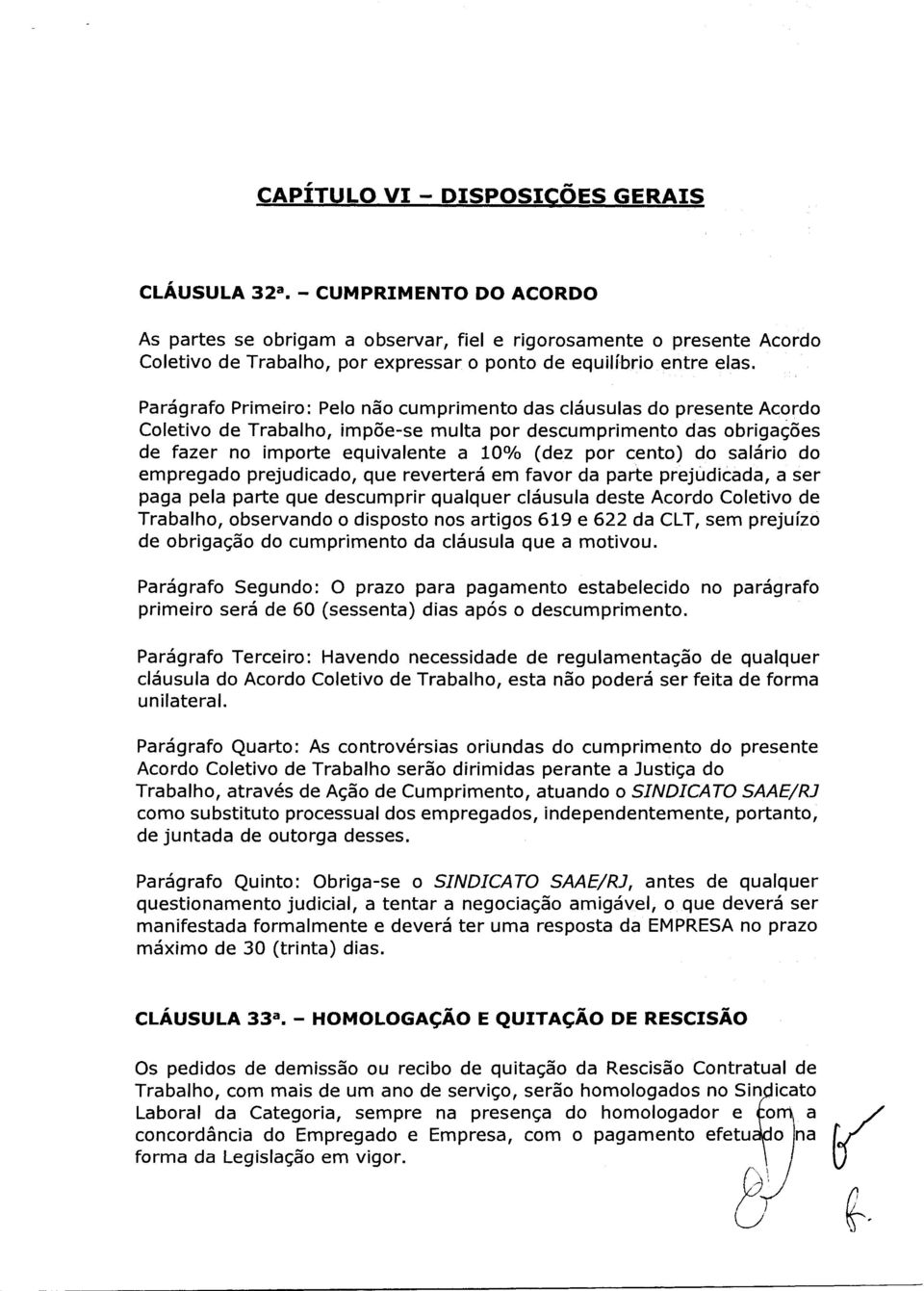 Parágrafo Primeiro: Pelo não cumprimento das cláusulas do presente Acordo Coletivo de Trabalho, impõe-se multa por descumprimento das obrigações de fazer no importe equivalente a 10% (dez por cento)