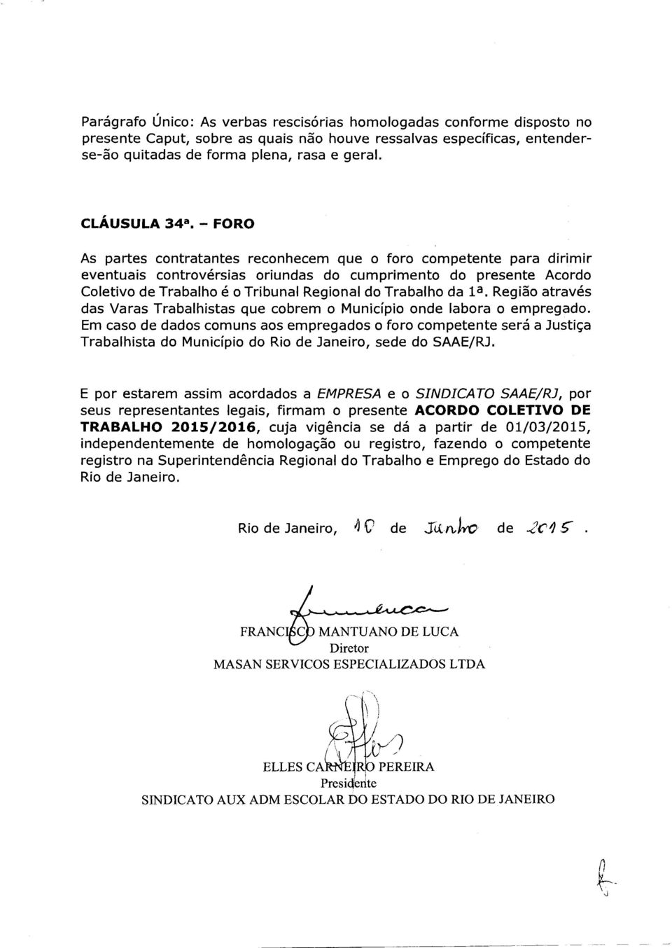 FORO As partes contratantes reconhecem que o foro competente para dirimir eventuais controvérsias oriundas do cumprimento do presente Acordo Coletivo de Trabalho é o Tribunal Regional do Trabalho da