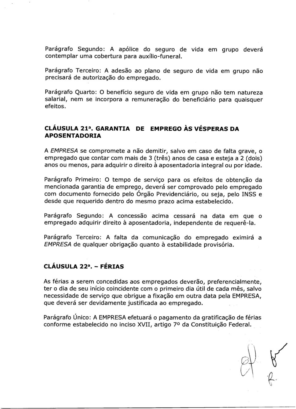 Parágrafo Quarto: O benefício seguro de vida em grupo não tem natureza salarial, nem se incorpora a remuneração do beneficiário para quaisquer efeitos. CLÁUSULA 21a.