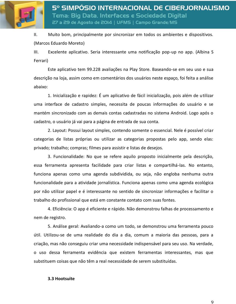 Baseando-se em seu uso e sua descrição na loja, assim como em comentários dos usuários neste espaço, foi feita a análise abaixo: 1.