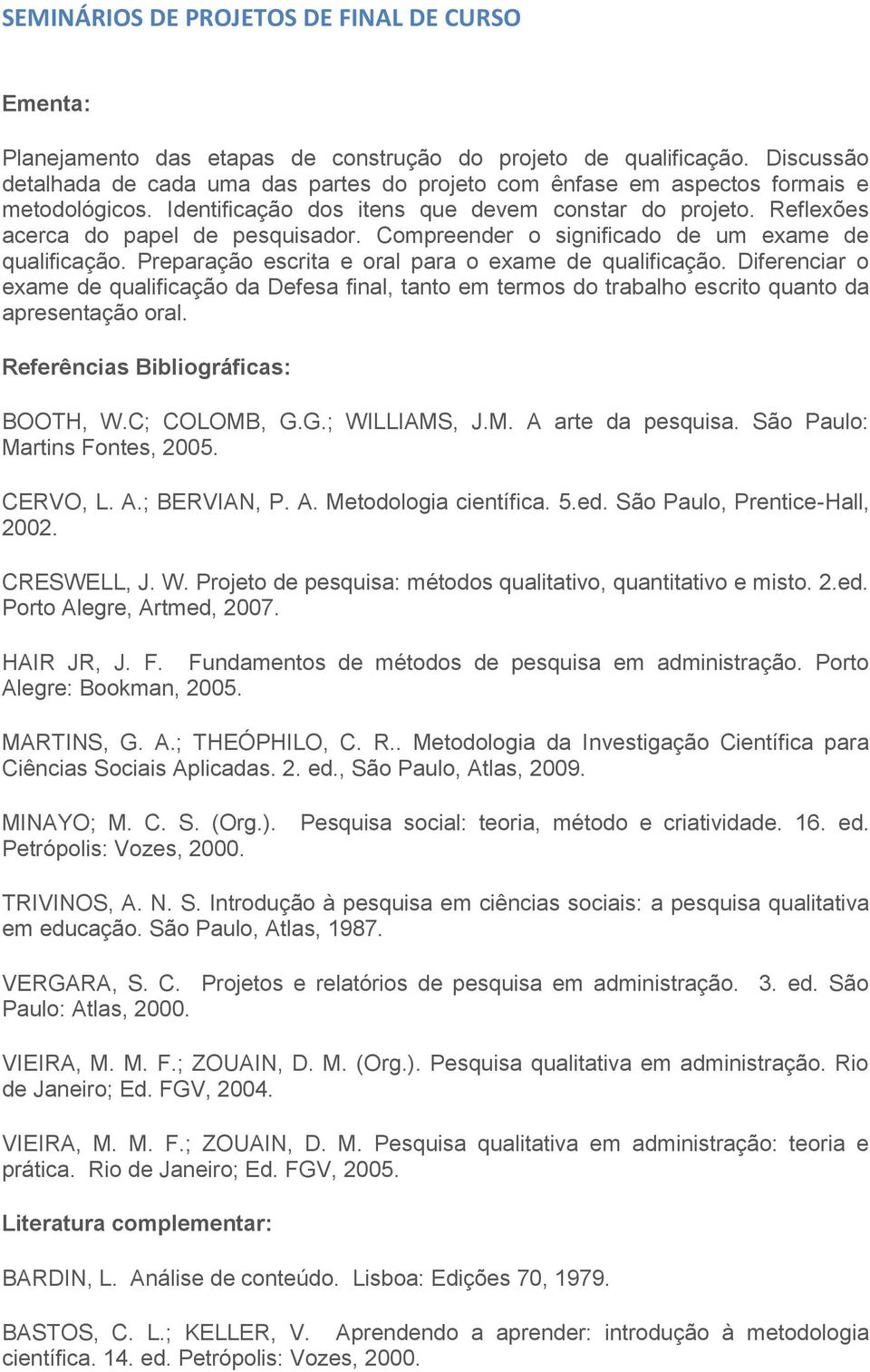 Compreender o significado de um exame de qualificação. Preparação escrita e oral para o exame de qualificação.