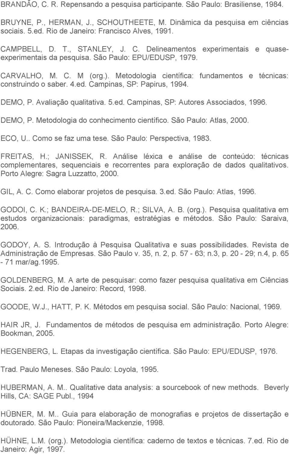 Metodologia científica: fundamentos e técnicas: construindo o saber. 4.ed. Campinas, SP: Papirus, 1994. DEMO, P. Avaliação qualitativa. 5.ed. Campinas, SP: Autores Associados, 1996. DEMO, P. Metodologia do conhecimento científico.