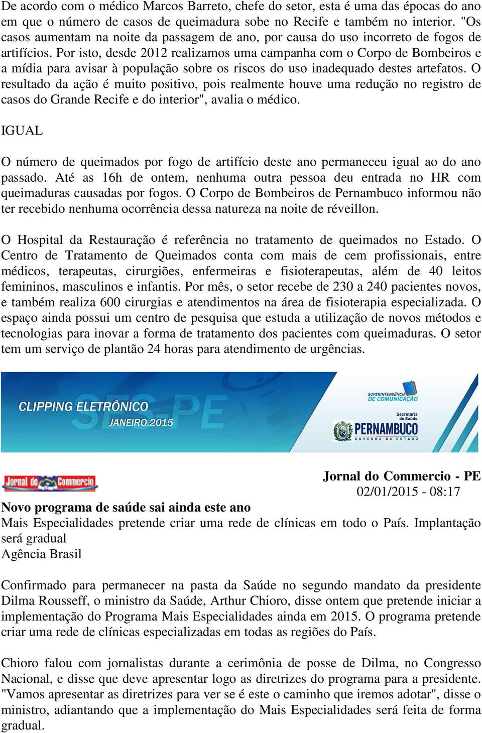 Por isto, desde 2012 realizamos uma campanha com o Corpo de Bombeiros e a mídia para avisar à população sobre os riscos do uso inadequado destes artefatos.