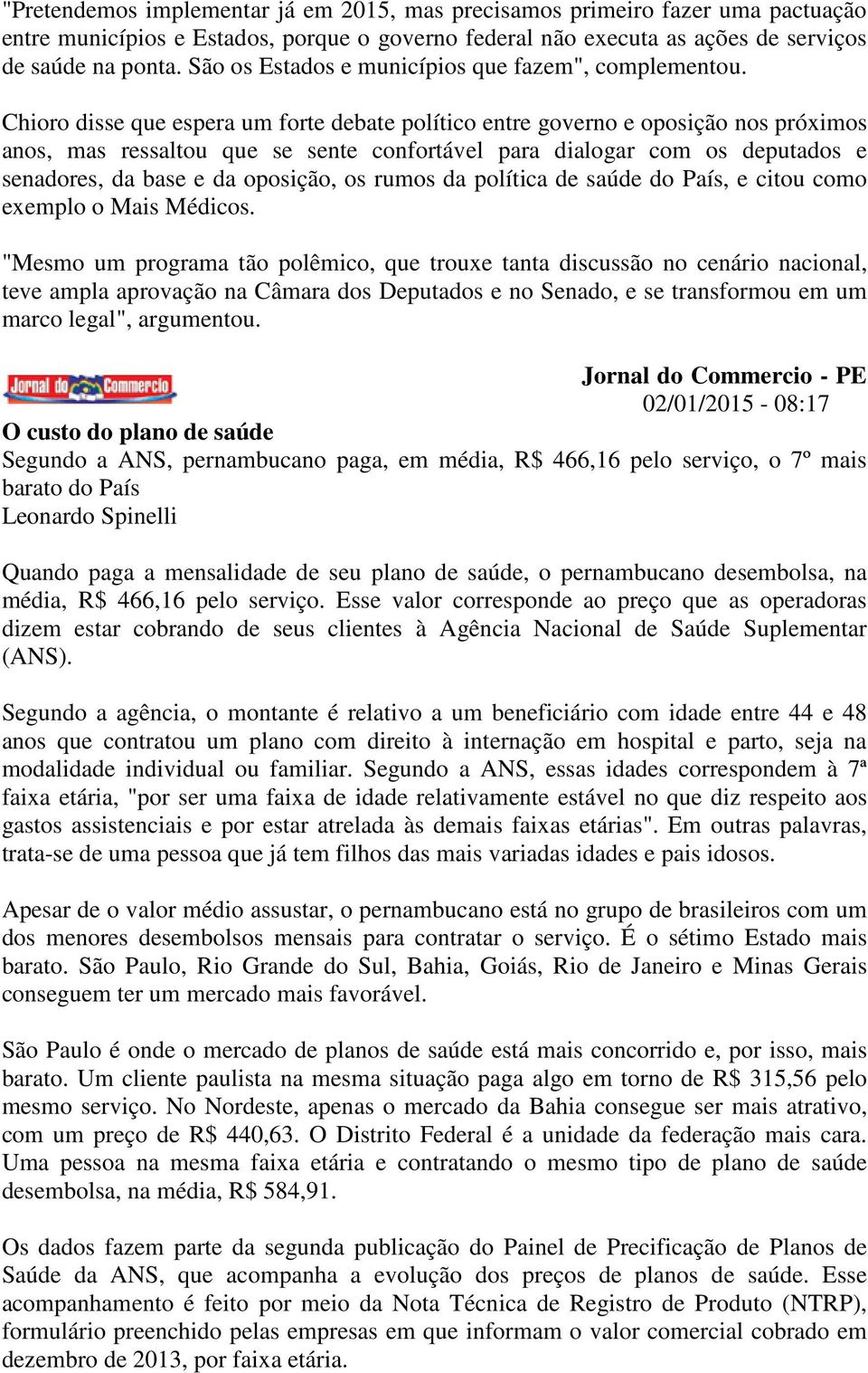 Chioro disse que espera um forte debate político entre governo e oposição nos próximos anos, mas ressaltou que se sente confortável para dialogar com os deputados e senadores, da base e da oposição,