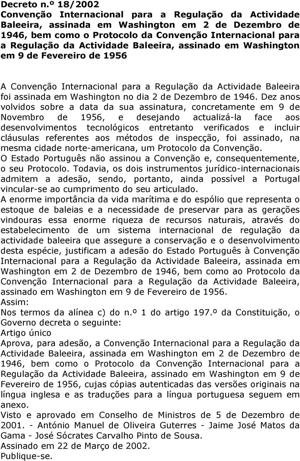 Actividade Baleeira, assinado em Washington em 9 de Fevereiro de 1956 A Convenção Internacional para a Regulação da Actividade Baleeira foi assinada em Washington no dia 2 de Dezembro de 1946.