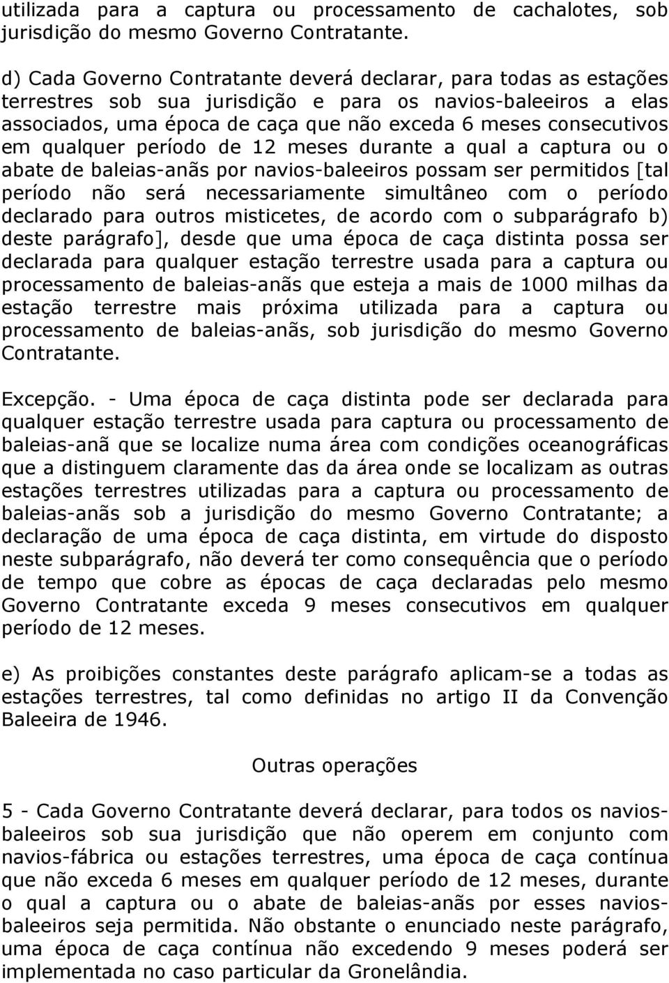 em qualquer período de 12 meses durante a qual a captura ou o abate de baleias-anãs por navios-baleeiros possam ser permitidos [tal período não será necessariamente simultâneo com o período declarado