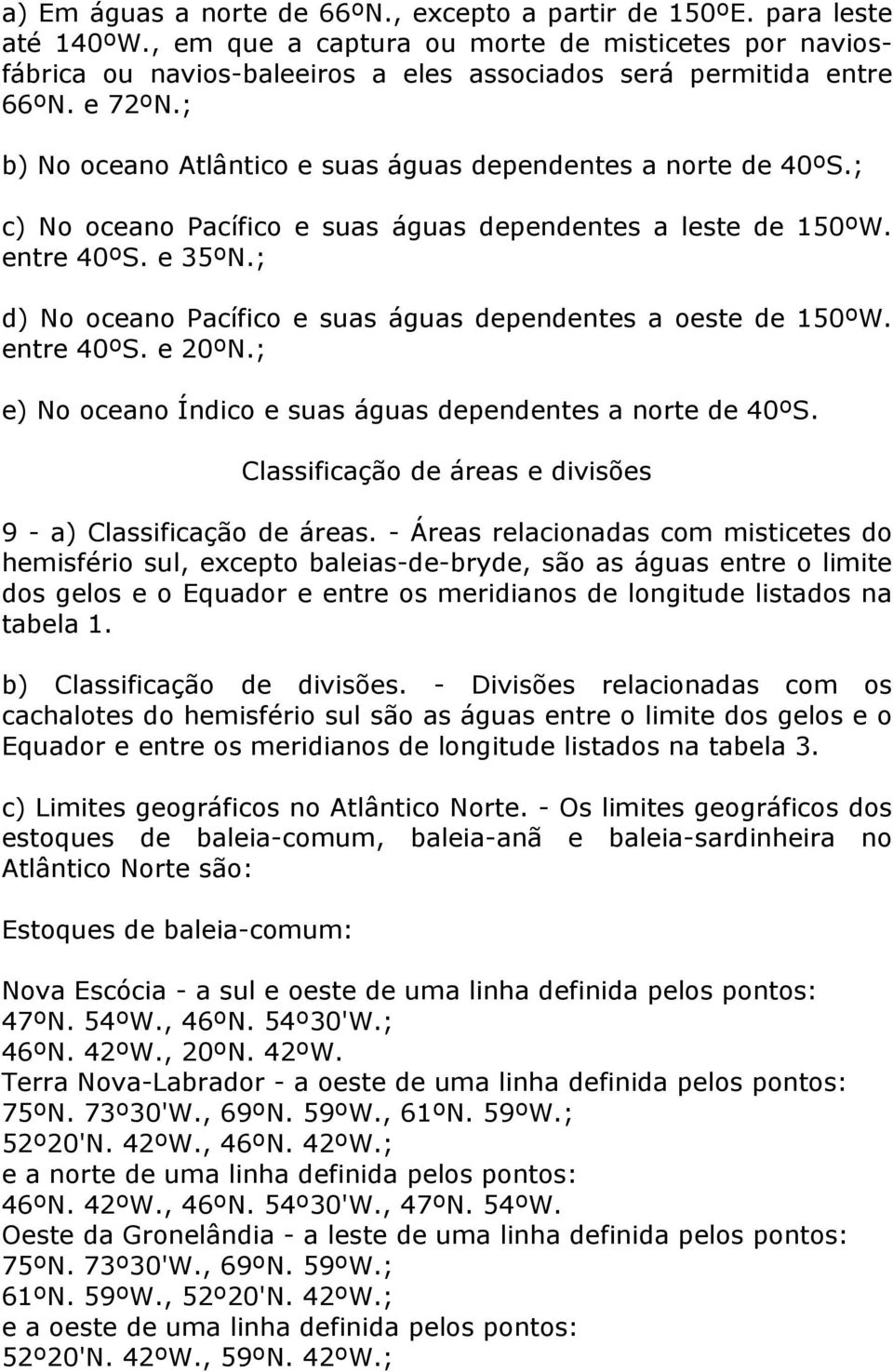 ; c) No oceano Pacífico e suas águas dependentes a leste de 150ºW. entre 40ºS. e 35ºN.; d) No oceano Pacífico e suas águas dependentes a oeste de 150ºW. entre 40ºS. e 20ºN.