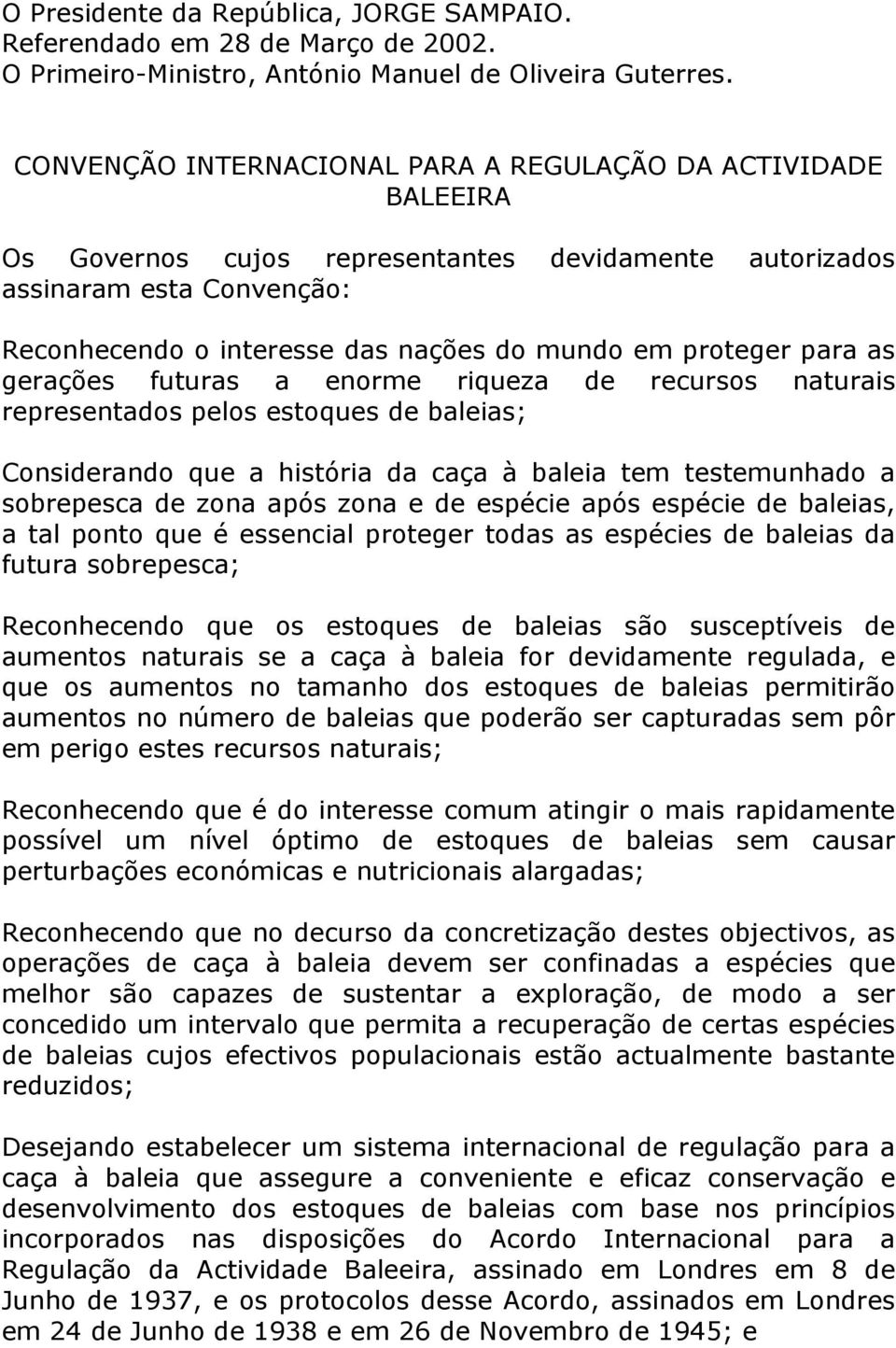 proteger para as gerações futuras a enorme riqueza de recursos naturais representados pelos estoques de baleias; Considerando que a história da caça à baleia tem testemunhado a sobrepesca de zona
