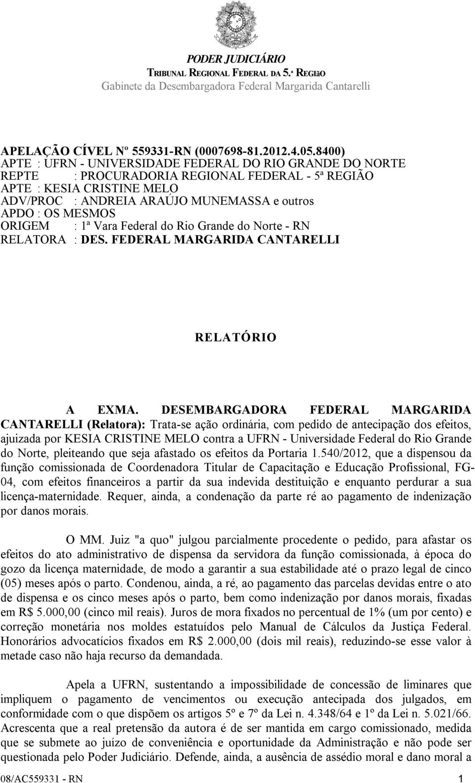 MESMOS ORIGEM : 1ª Vara Federal do Rio Grande do Norte - RN RELATORA : DES. FEDERAL MARGARIDA CANTARELLI RELATÓRIO A EXMA.