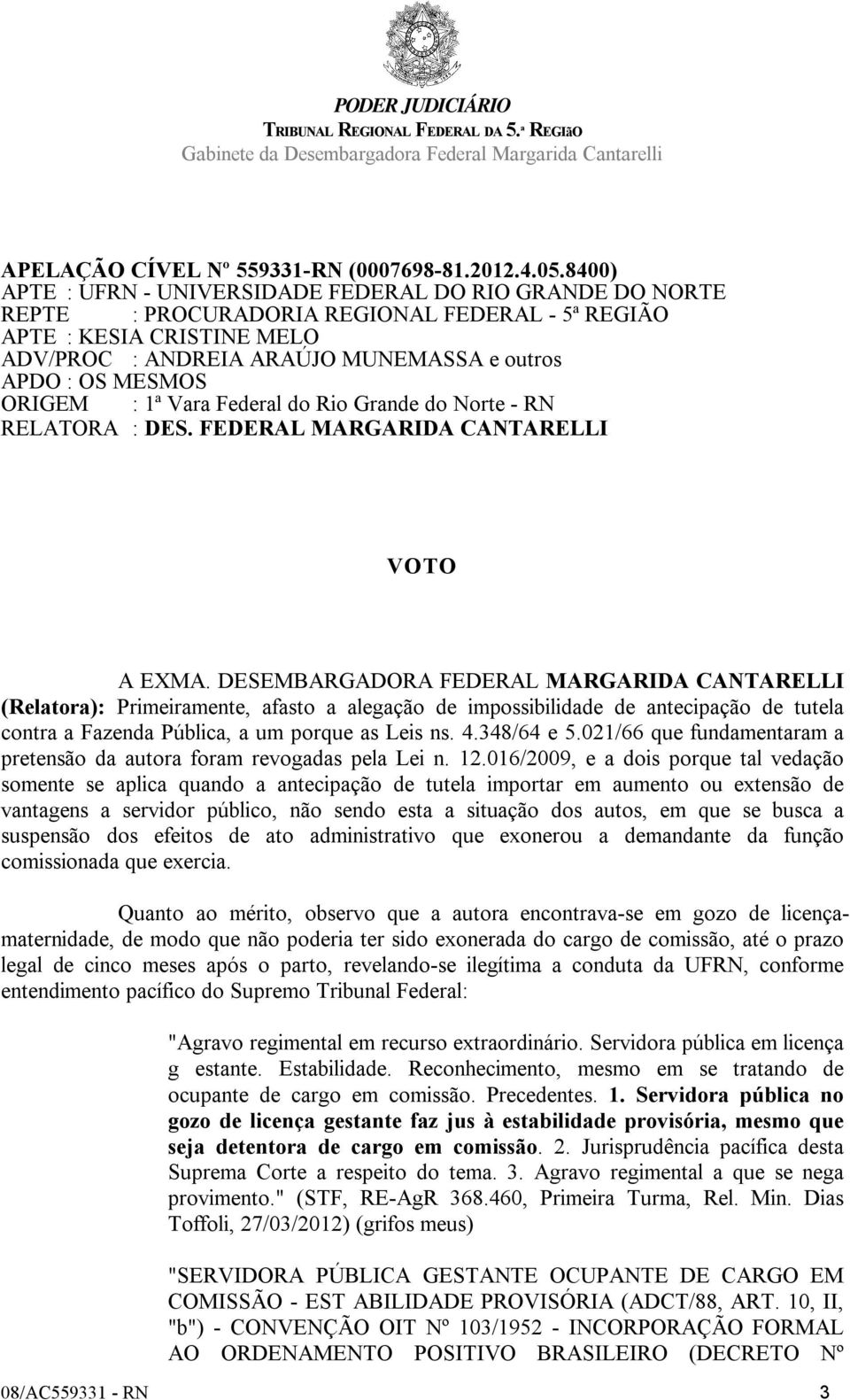 MESMOS ORIGEM : 1ª Vara Federal do Rio Grande do Norte - RN RELATORA : DES. FEDERAL MARGARIDA CANTARELLI VOTO A EXMA.