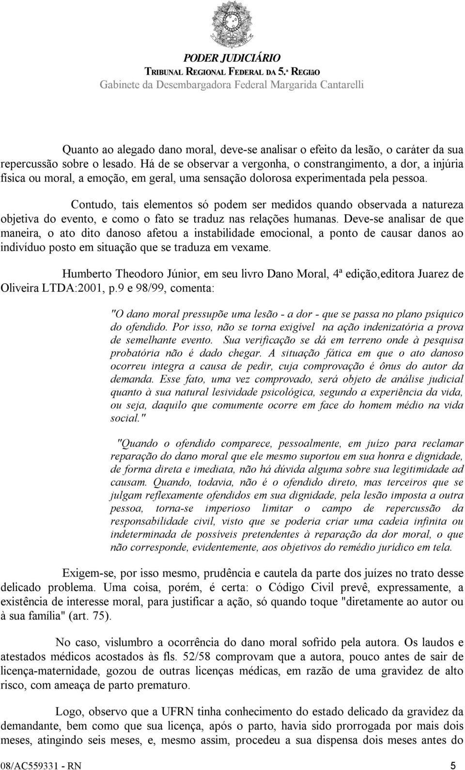 Contudo, tais elementos só podem ser medidos quando observada a natureza objetiva do evento, e como o fato se traduz nas relações humanas.