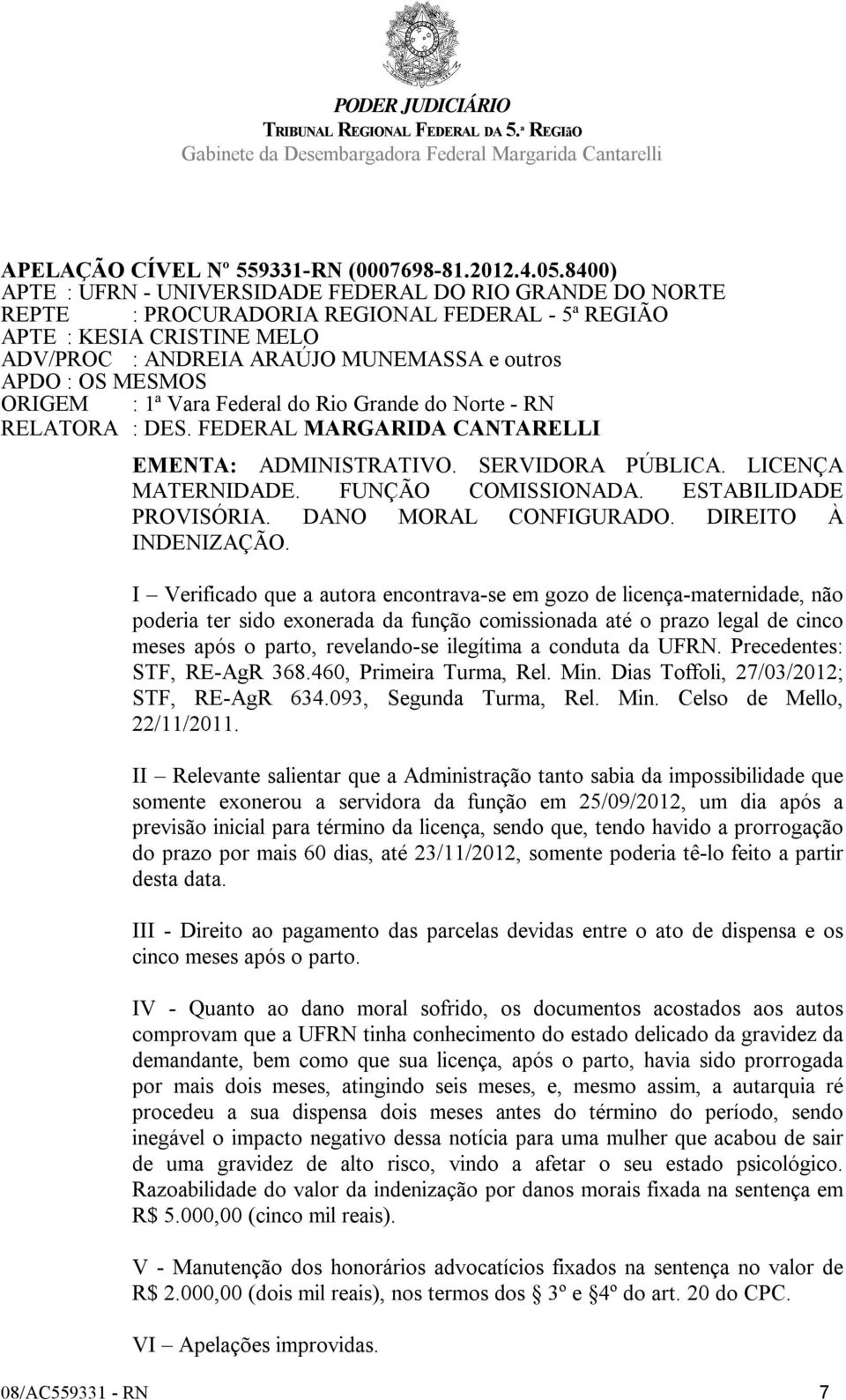 MESMOS ORIGEM : 1ª Vara Federal do Rio Grande do Norte - RN RELATORA : DES. FEDERAL MARGARIDA CANTARELLI EMENTA: ADMINISTRATIVO. SERVIDORA PÚBLICA. LICENÇA MATERNIDADE. FUNÇÃO COMISSIONADA.