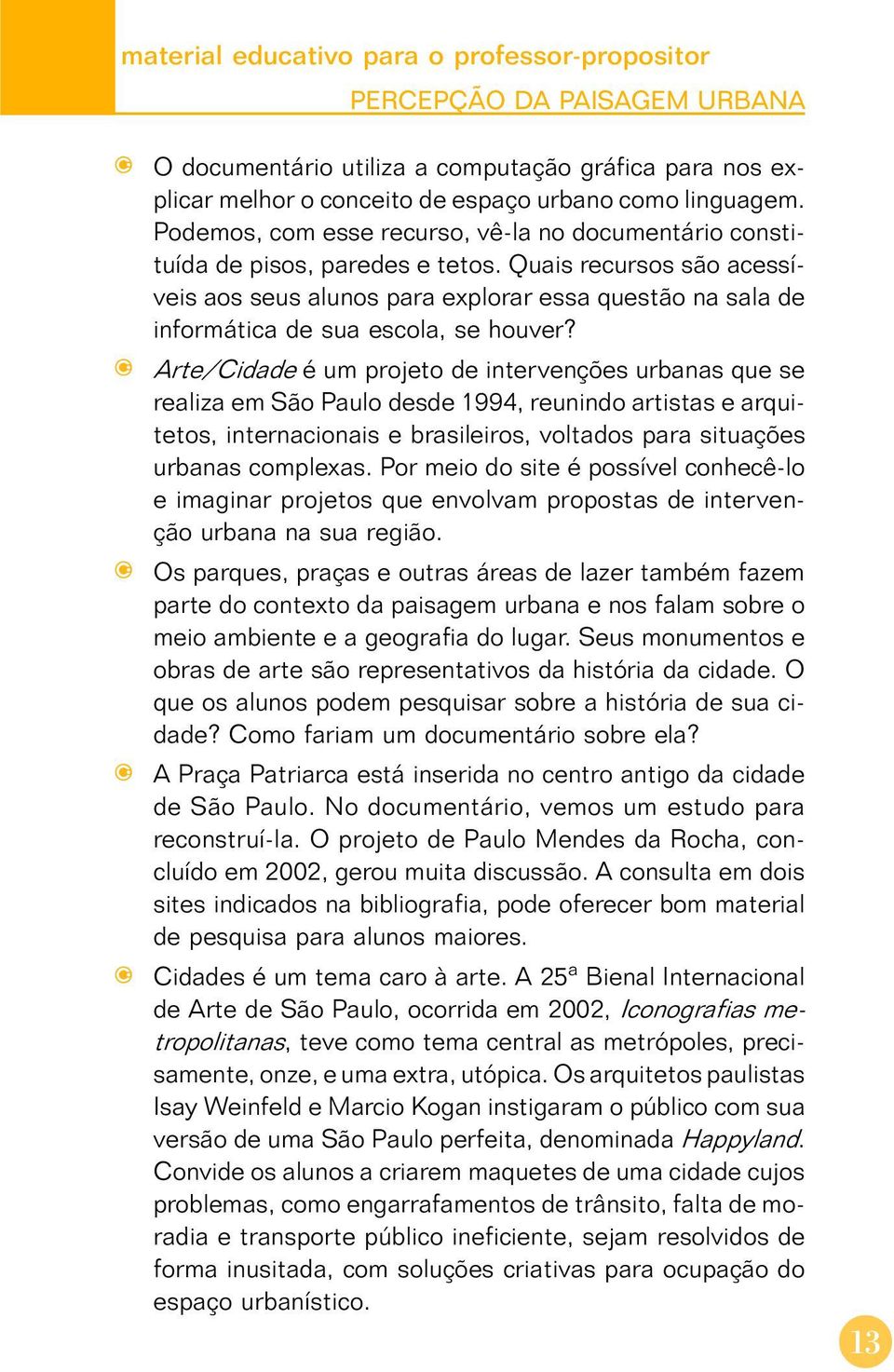 Quais recursos são acessíveis aos seus alunos para explorar essa questão na sala de informática de sua escola, se houver?