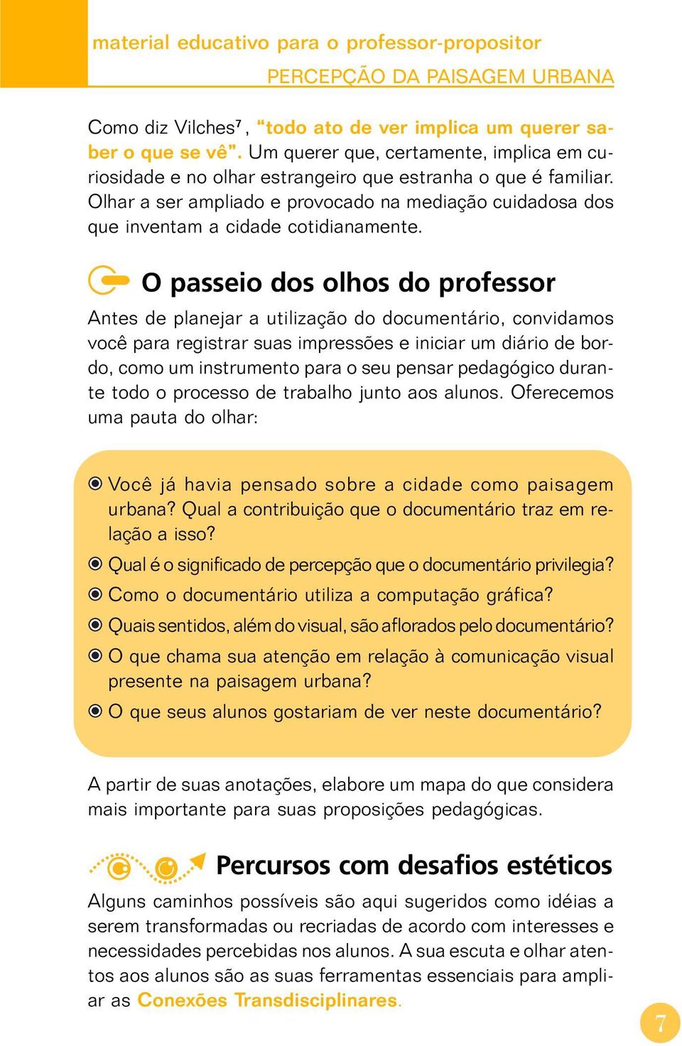 O passeio dos olhos do professor Antes de planejar a utilização do documentário, convidamos você para registrar suas impressões e iniciar um diário de bordo, como um instrumento para o seu pensar