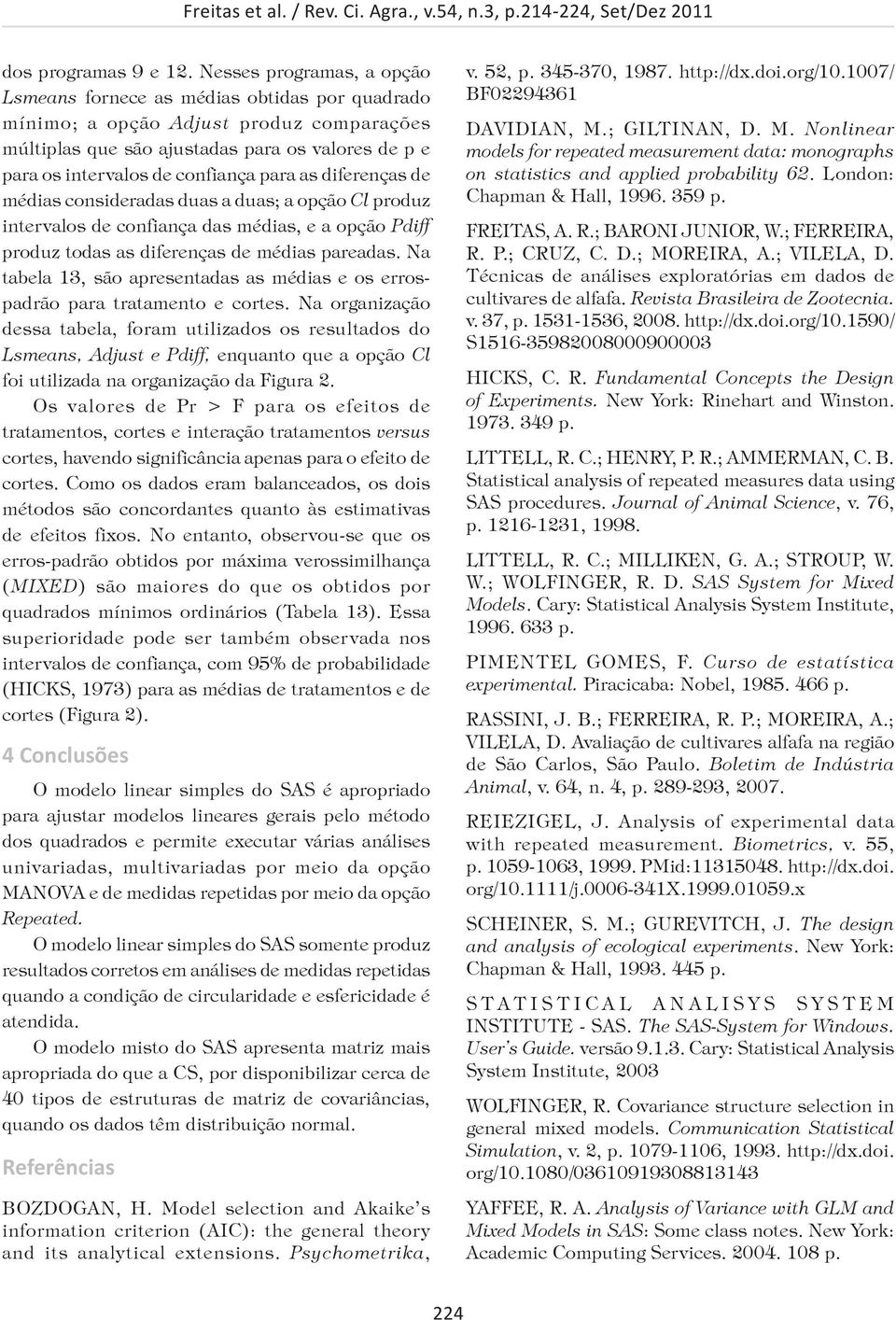 para as diferenças de médias consideradas duas a duas; a opção Cl produz intervalos de confiança das médias, e a opção Pdiff produz todas as diferenças de médias pareadas.