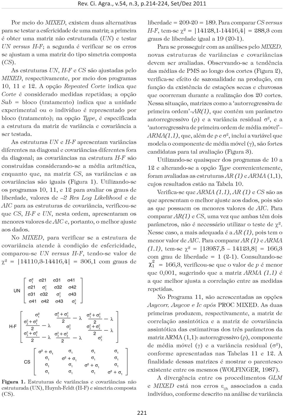 verificar se os erros se ajustam a uma matriz do tipo simetria composta (CS). As estruturas UN, H-F e CS são ajustadas pelo MIXED, respectivamente, por meio dos programas 10, 11 e 12.