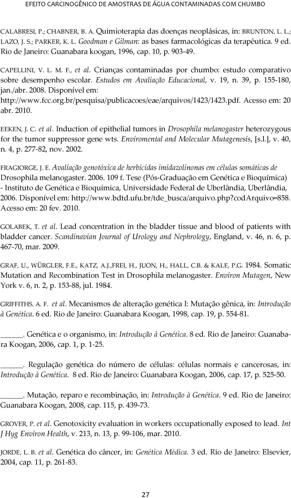 Crianças contaminadas por chumbo: estudo comparativo sobre desempenho escolar. Estudos em Avaliação Educacional, v. 19, n. 39, p. 155-180, jan./abr. 2008. Disponível em: http://www.fcc.org.