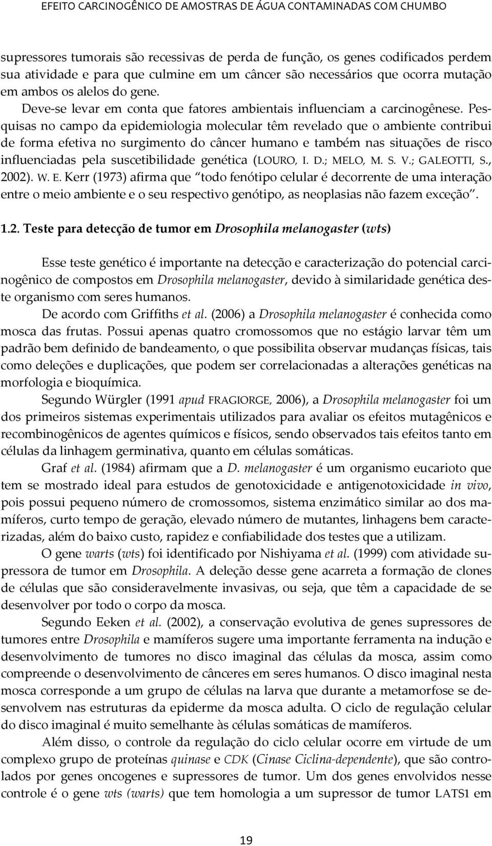 Pesquisas no campo da epidemiologia molecular têm revelado que o ambiente contribui de forma efetiva no surgimento do câncer humano e também nas situações de risco influenciadas pela suscetibilidade