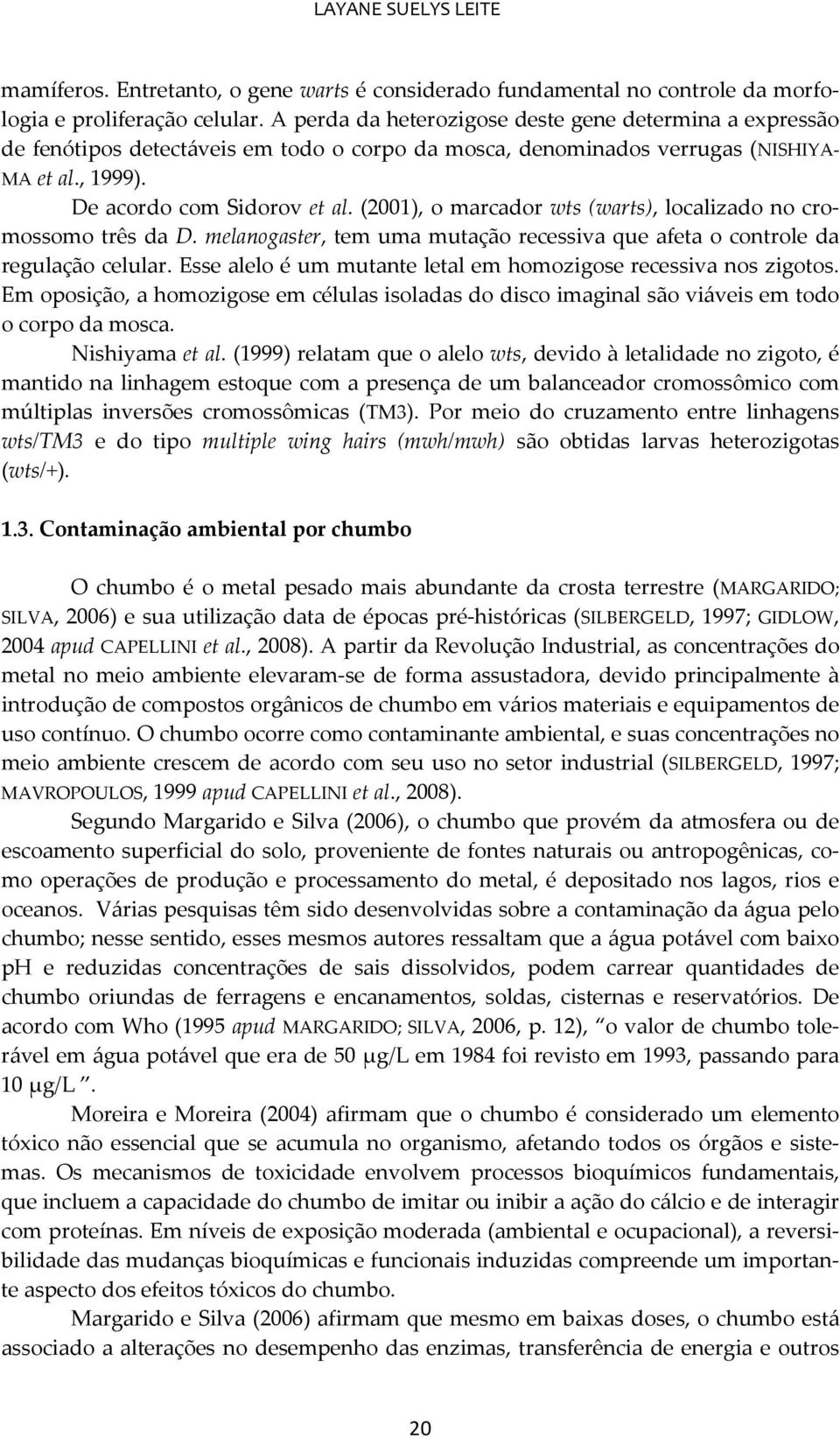 (2001), o marcador wts (warts), localizado no cromossomo três da D. melanogaster, tem uma mutação recessiva que afeta o controle da regulação celular.