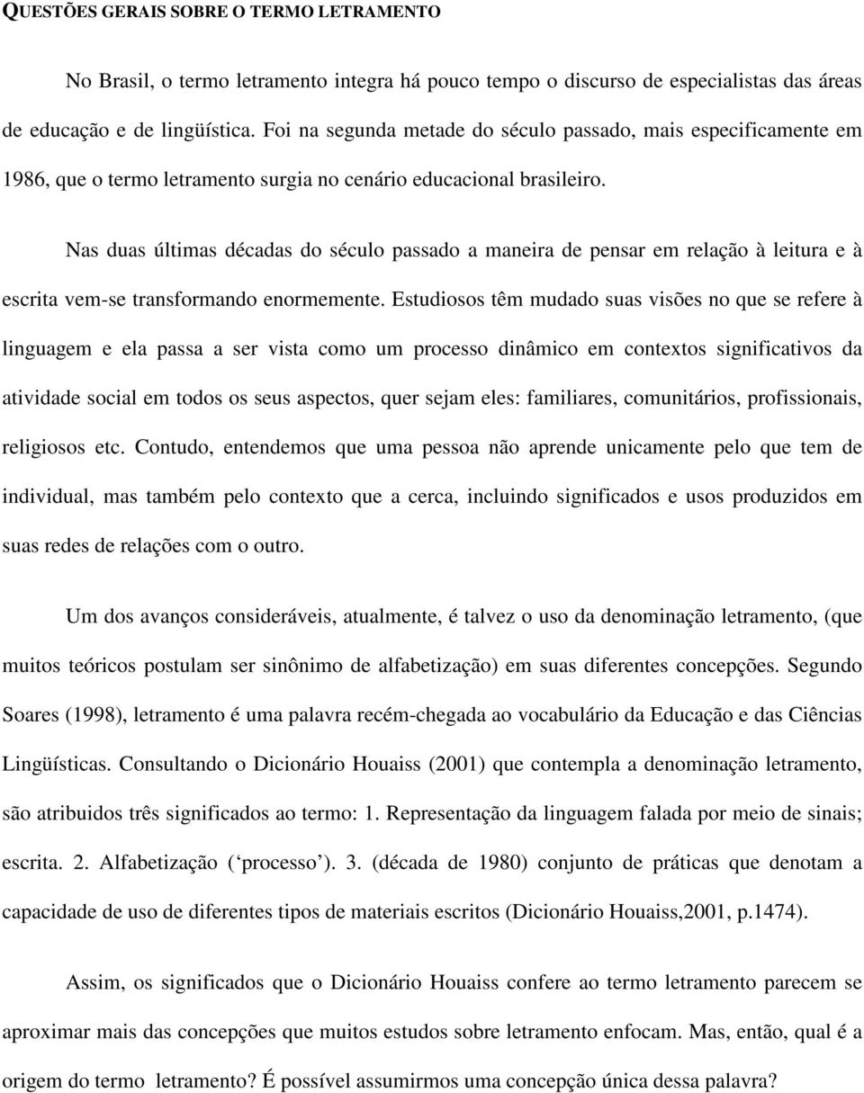 Nas duas últimas décadas do século passado a maneira de pensar em relação à leitura e à escrita vem-se transformando enormemente.