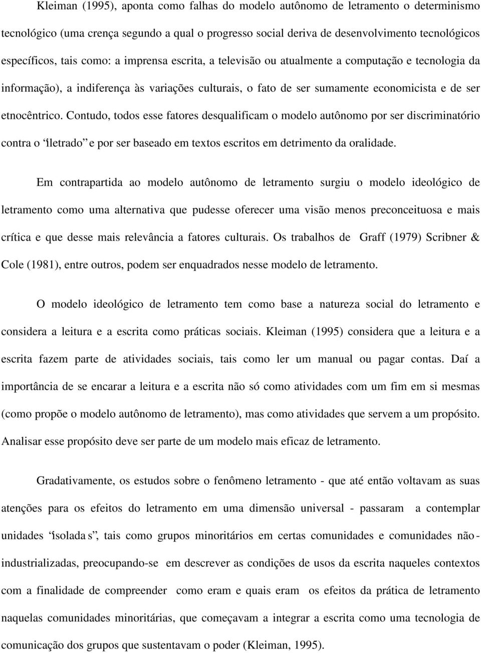 Contudo, todos esse fatores desqualificam o modelo autônomo por ser discriminatório contra o iletrado e por ser baseado em textos escritos em detrimento da oralidade.