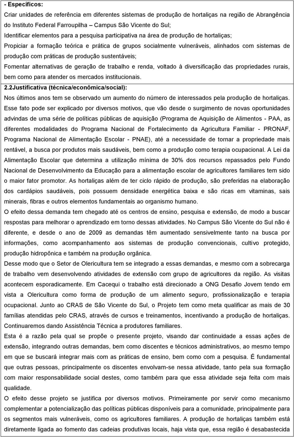 sustentáveis; Fomentar alternativas de geração de trabalho e renda, voltado à diversificação das propriedades rurais, bem como para atender os mercados institucionais. 2.