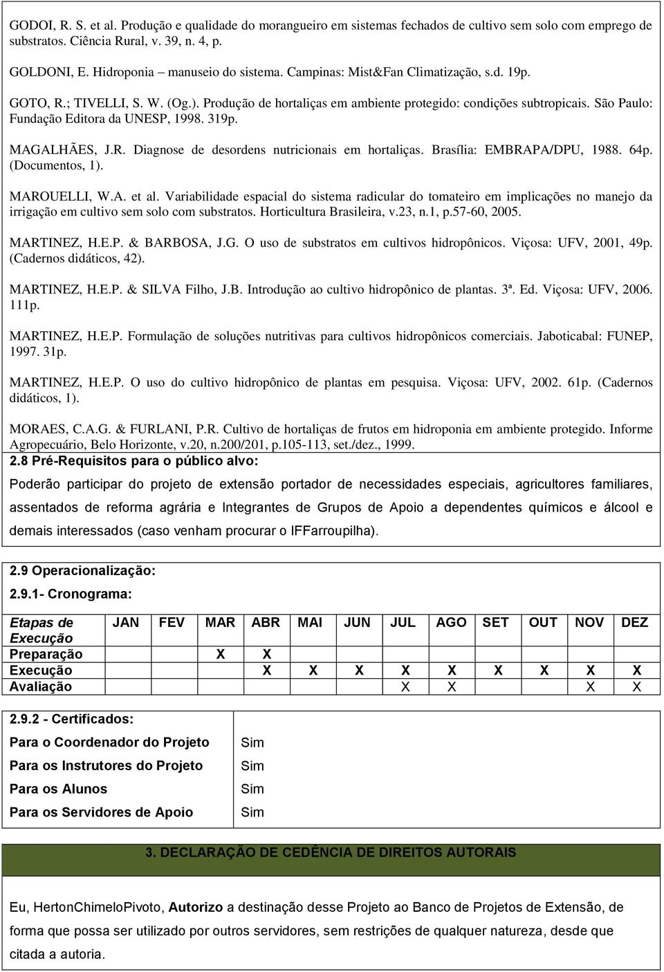 MAGALHÃES, J.R. Diagnose de desordens nutricionais em hortaliças. Brasília: EMBRAPA/DPU, 1988. 64p. (Documentos, 1). MAROUELLI, W.A. et al.