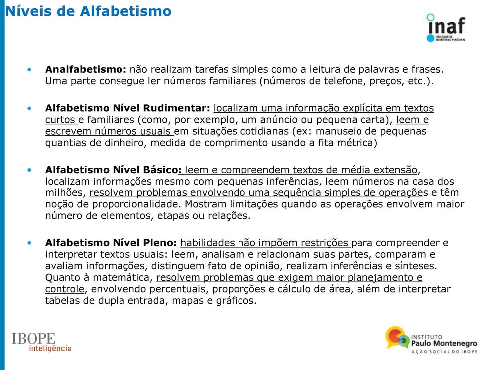 (ex: manuseio de pequenas quantias de dinheiro, medida de comprimento usando a fita métrica) Alfabetismo Nível Básico: leem e compreendem textos de média extensão, localizam informações mesmo com