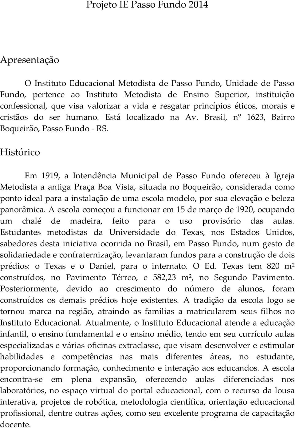 Histórico Em 1919, a Intendência Municipal de Passo Fundo ofereceu à Igreja Metodista a antiga Praça Boa Vista, situada no Boqueirão, considerada como ponto ideal para a instalação de uma escola