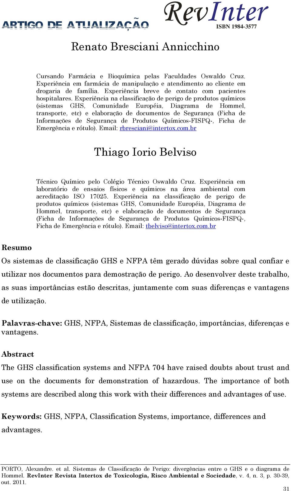 Experiência na classificação de perigo de produtos químicos (sistemas GHS, Comunidade Européia, Diagrama de Hommel, transporte, etc) e elaboração de documentos de Segurança (Ficha de Informações de