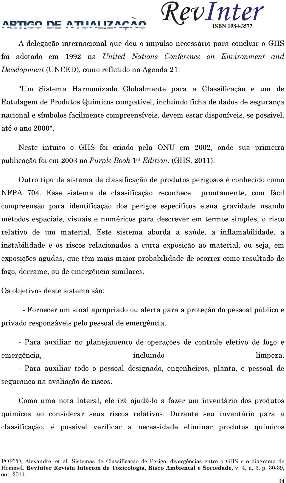 estar disponíveis, se possível, até o ano 2000". Neste intuito o GHS foi criado pela ONU em 2002, onde sua primeira publicação foi em 2003 no Purple Book 1 st Edition. (GHS, 2011).