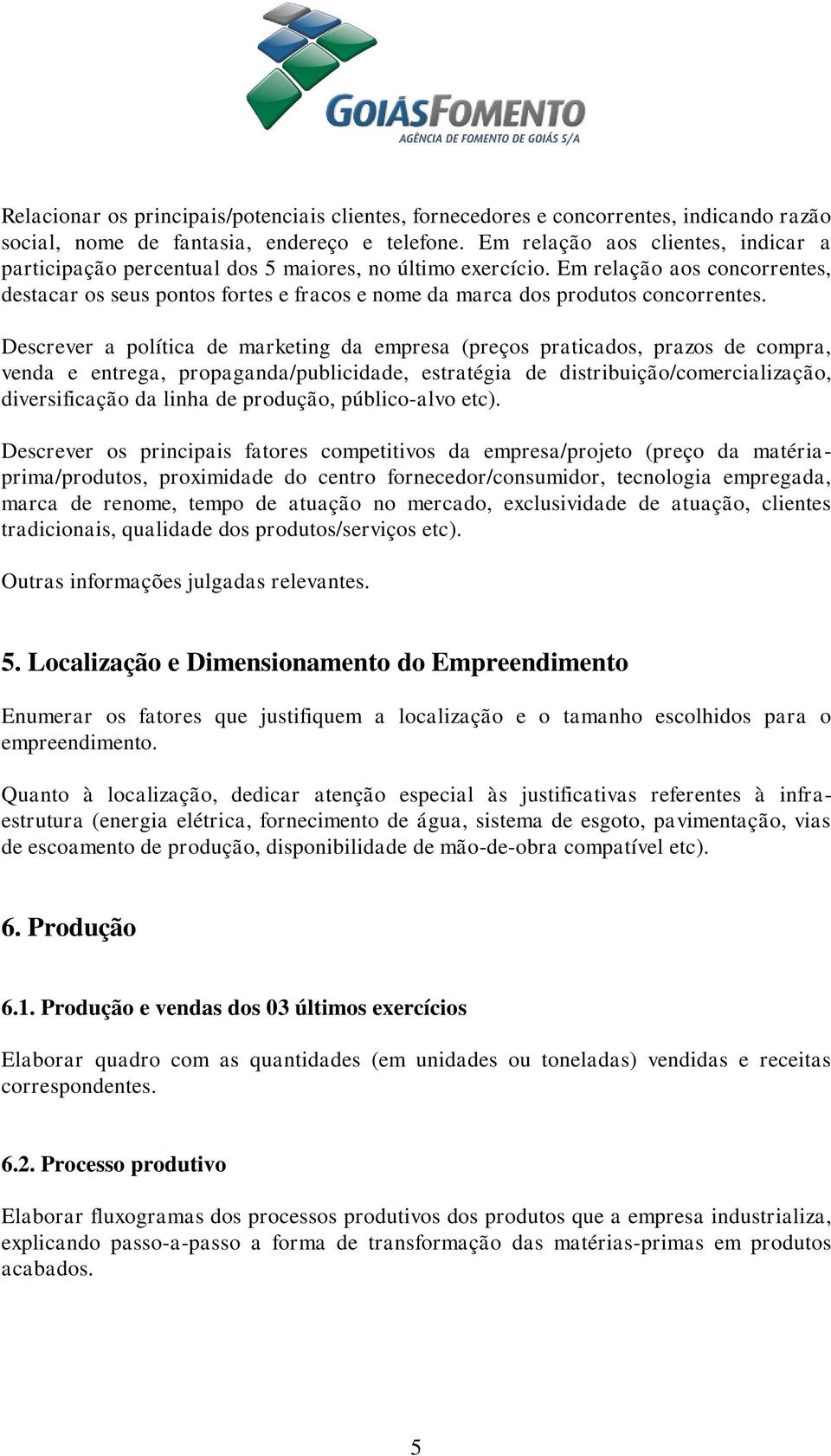 Em relação aos concorrentes, destacar os seus pontos fortes e fracos e nome da marca dos produtos concorrentes.