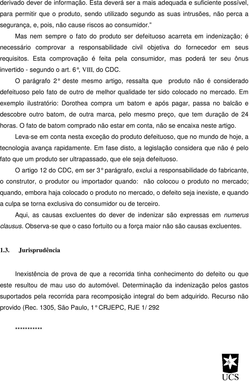 Mas nem sempre o fato do produto ser defeituoso acarreta em indenização; é necessário comprovar a responsabilidade civil objetiva do fornecedor em seus requisitos.