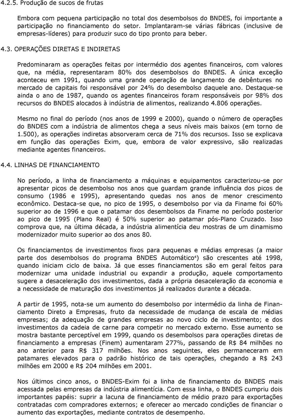 OPERAÇÕES DIRETAS E INDIRETAS Predominaram as operações feitas por intermédio dos agentes financeiros, com valores que, na média, representaram 80% dos desembolsos do BNDES.