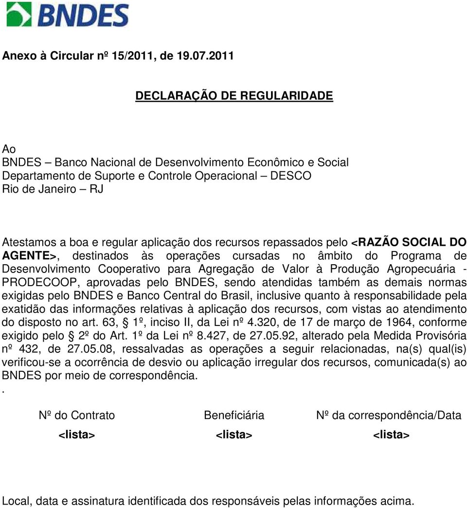 aplicação dos recursos repassados pelo <RAZÃO SOCIAL DO AGENTE>, destinados às operações cursadas no âmbito do Programa de Desenvolvimento Cooperativo para Agregação de Valor à Produção Agropecuária