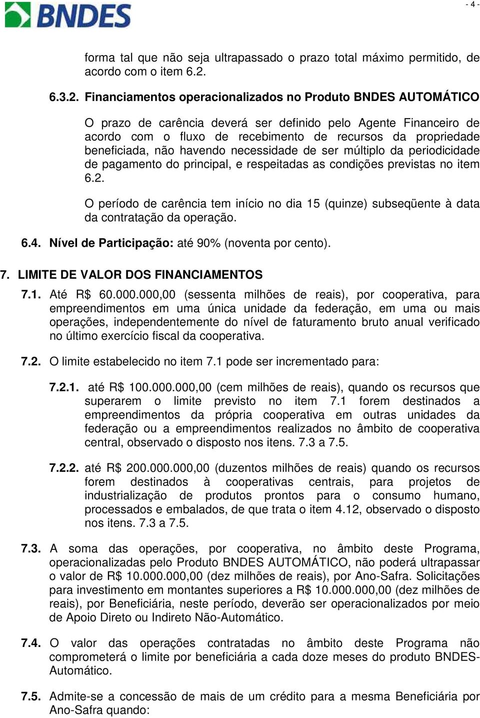 Financiamentos operacionalizados no Produto BNDES AUTOMÁTICO O prazo de carência deverá ser definido pelo Agente Financeiro de acordo com o fluxo de recebimento de recursos da propriedade