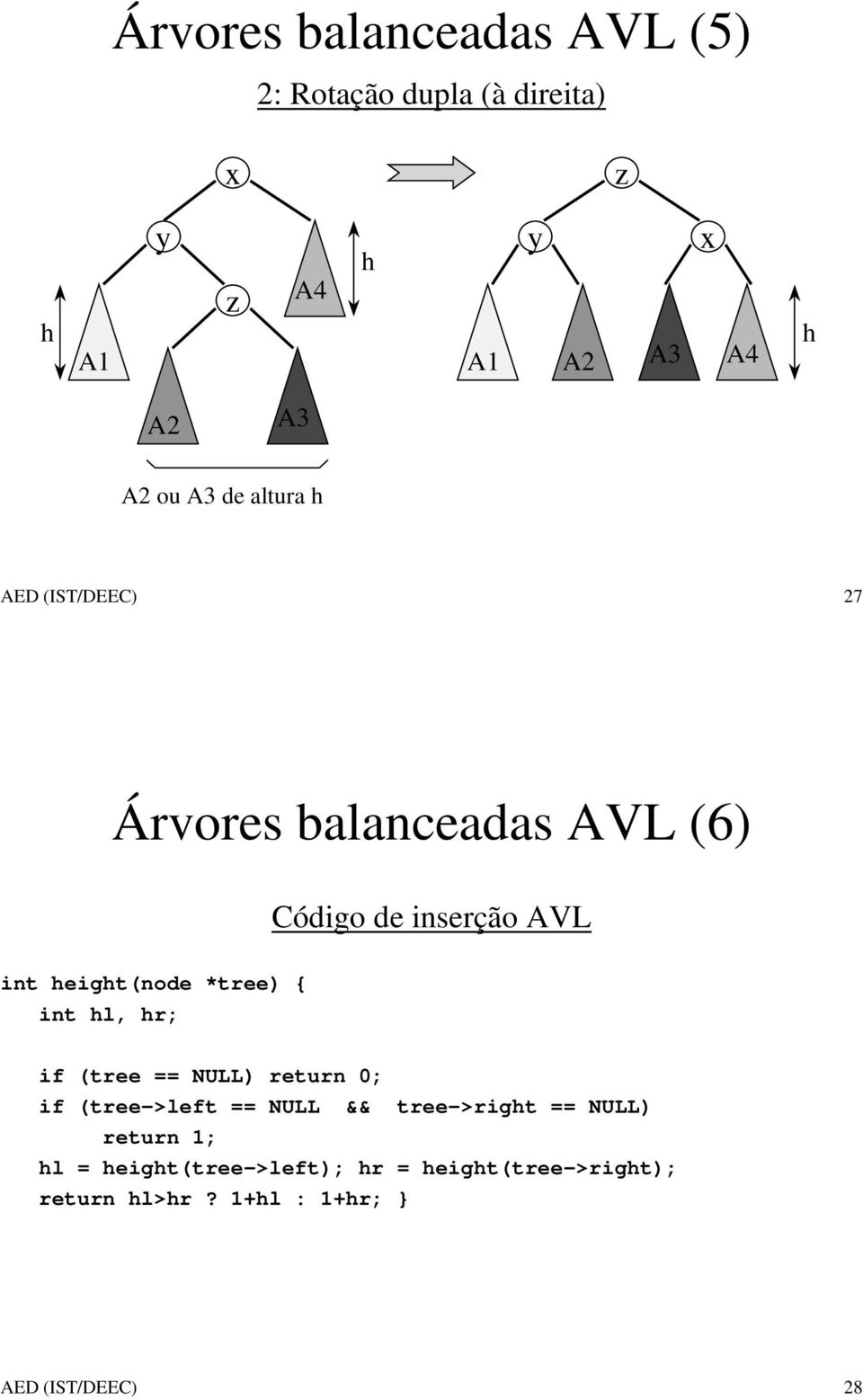 height(node *tree) { int hl, hr; if (tree == NULL) return 0; if (tree->left == NULL && tree->right ==