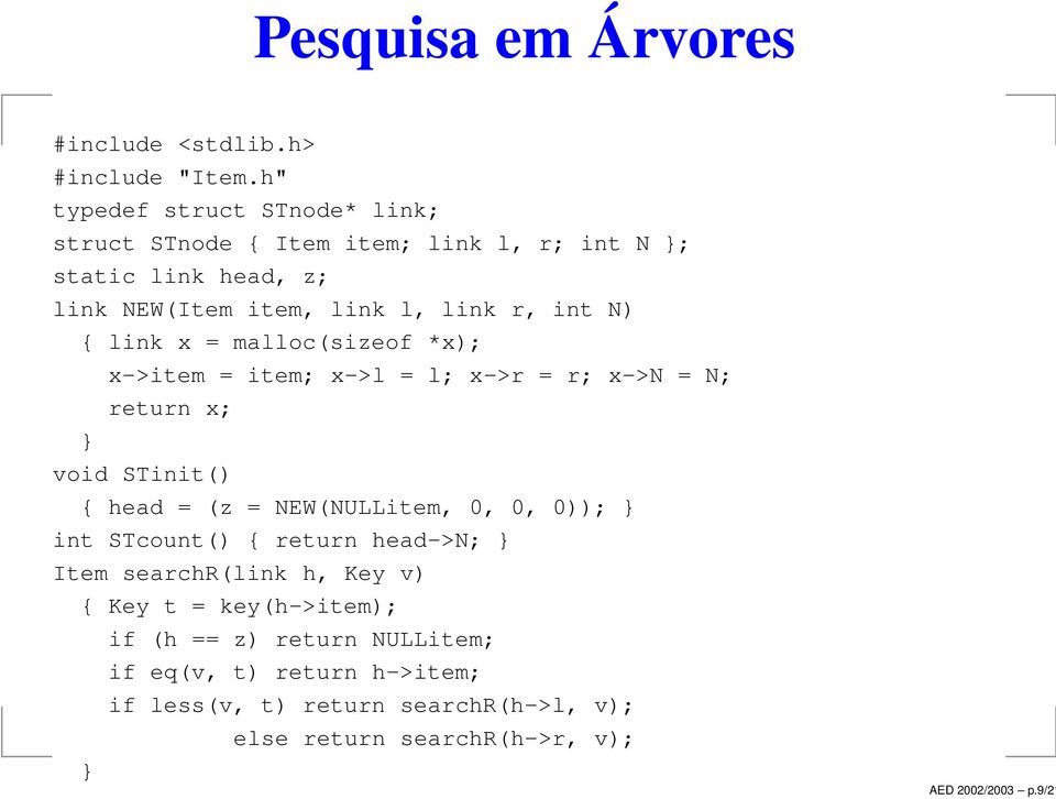 { link x = malloc(sizeof *x); x->item = item; x->l = l; x->r = r; x->n = N; return x; void STinit() { head = (z = NEW(NULLitem, 0, 0, 0));